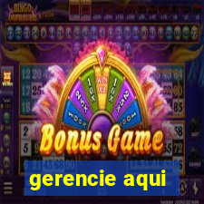 gerencie aqui