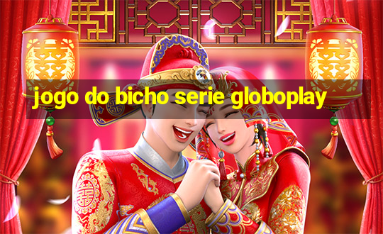 jogo do bicho serie globoplay