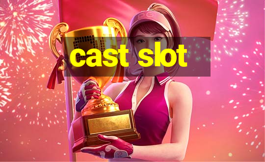 cast slot