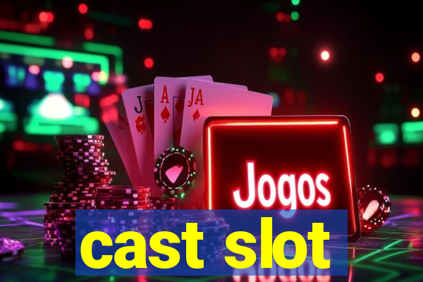 cast slot