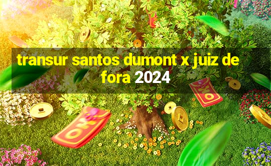 transur santos dumont x juiz de fora 2024