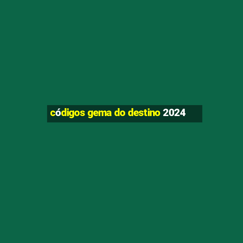 códigos gema do destino 2024