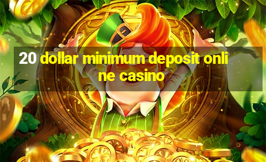 20 dollar minimum deposit online casino