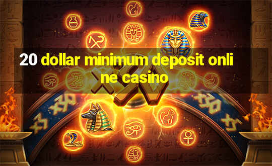 20 dollar minimum deposit online casino