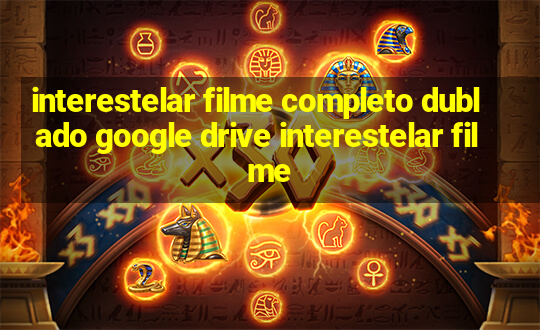 interestelar filme completo dublado google drive interestelar filme