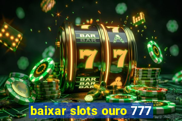 baixar slots ouro 777