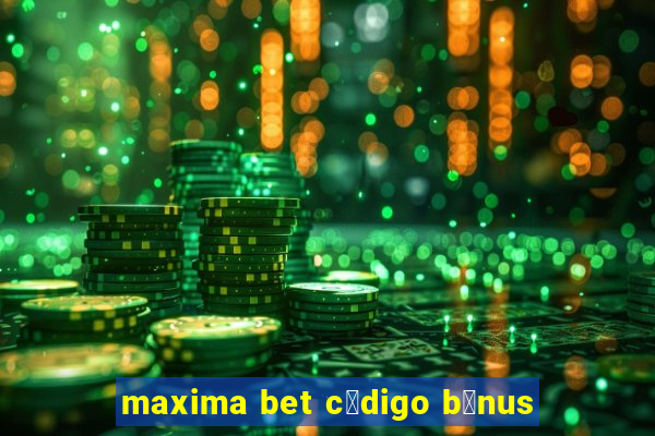 maxima bet c贸digo b么nus