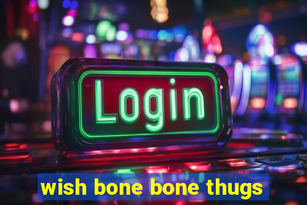 wish bone bone thugs