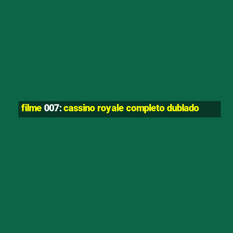 filme 007: cassino royale completo dublado