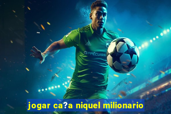 jogar ca?a niquel milionario