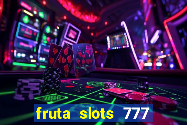 fruta slots 777 mega jackpot paga mesmo