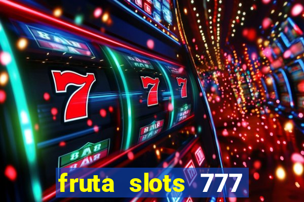 fruta slots 777 mega jackpot paga mesmo