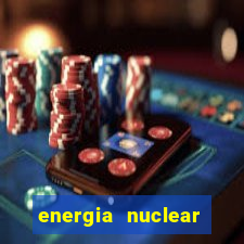 energia nuclear vantagens e desvantagens