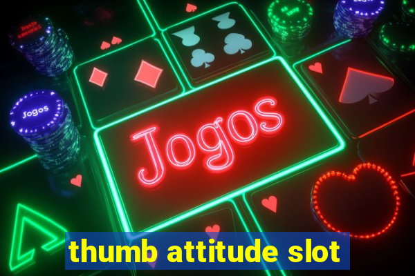 thumb attitude slot