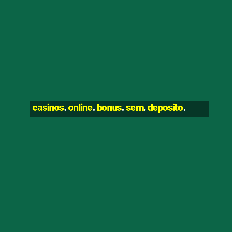 casinos. online. bonus. sem. deposito.