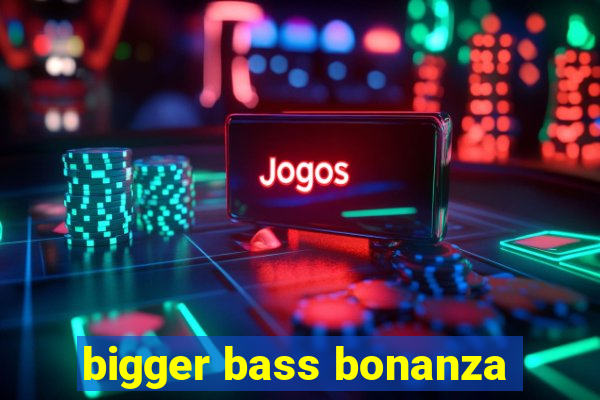 bigger bass bonanza