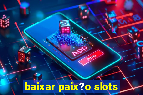 baixar paix?o slots