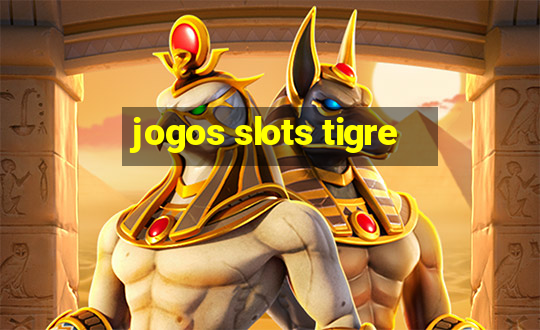 jogos slots tigre