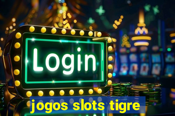 jogos slots tigre