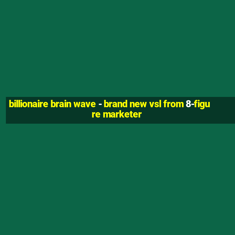 billionaire brain wave - brand new vsl from 8-figure marketer