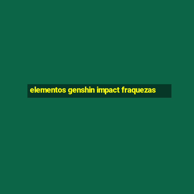 elementos genshin impact fraquezas