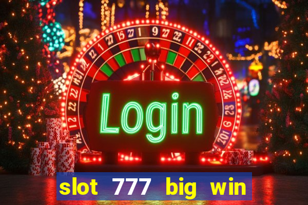 slot 777 big win paga mesmo