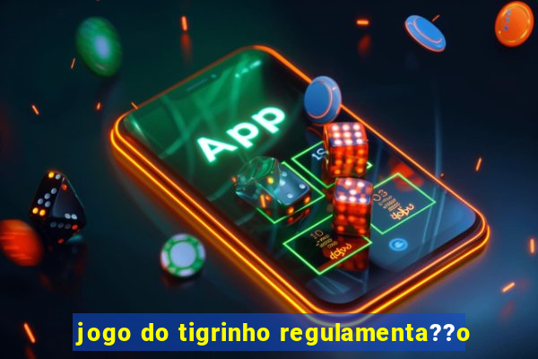 jogo do tigrinho regulamenta??o