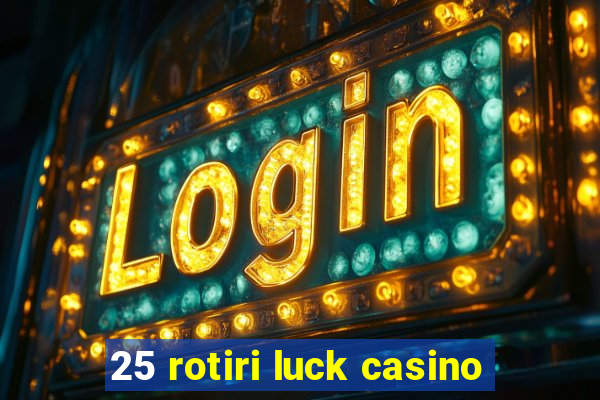 25 rotiri luck casino