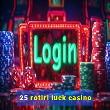 25 rotiri luck casino