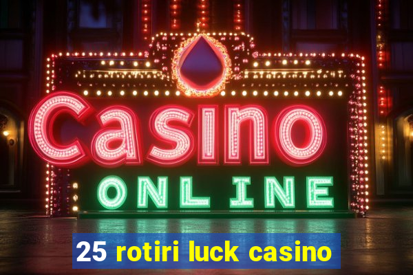 25 rotiri luck casino