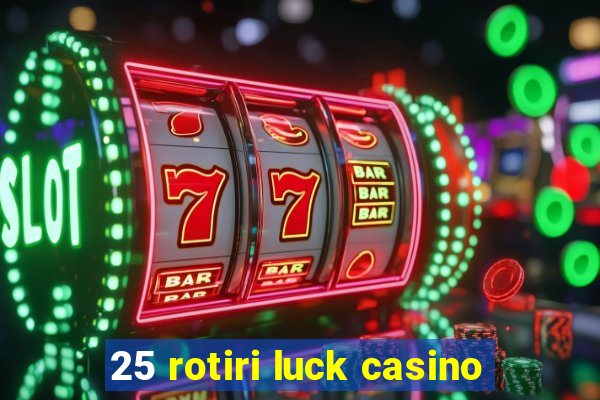 25 rotiri luck casino