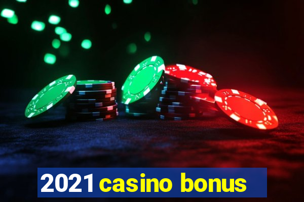 2021 casino bonus