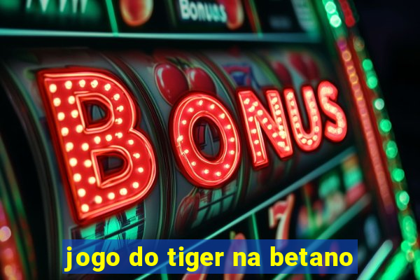 jogo do tiger na betano