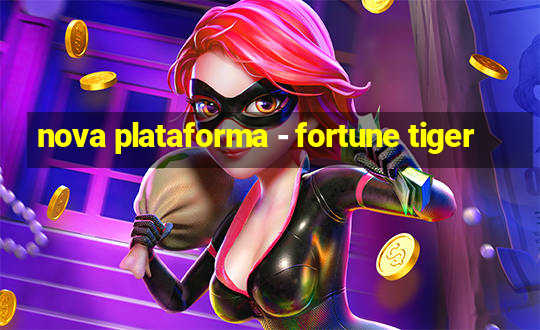 nova plataforma - fortune tiger