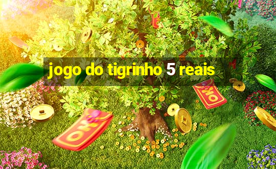 jogo do tigrinho 5 reais