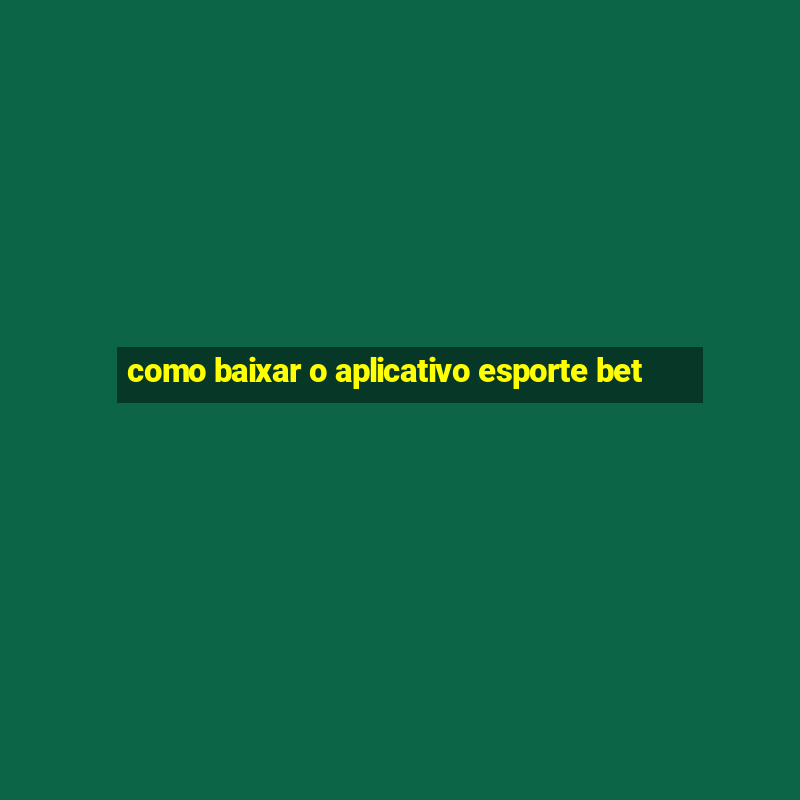 como baixar o aplicativo esporte bet