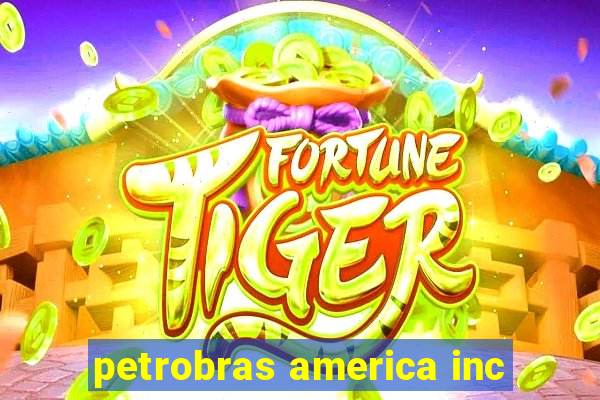 petrobras america inc