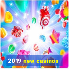 2019 new casinos