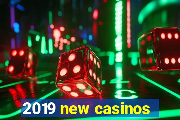 2019 new casinos