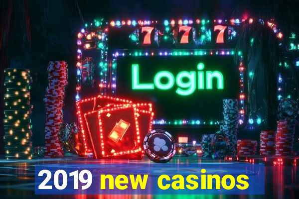 2019 new casinos