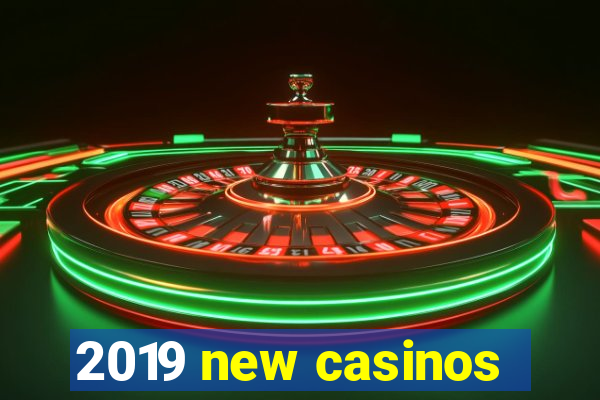 2019 new casinos