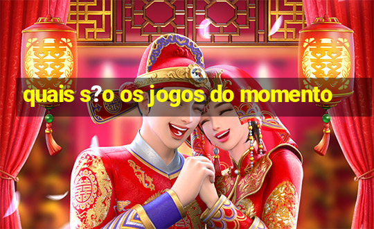 quais s?o os jogos do momento