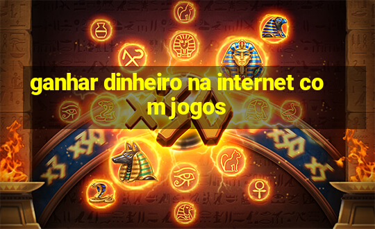 ganhar dinheiro na internet com jogos