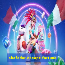 abafador escape fortuna