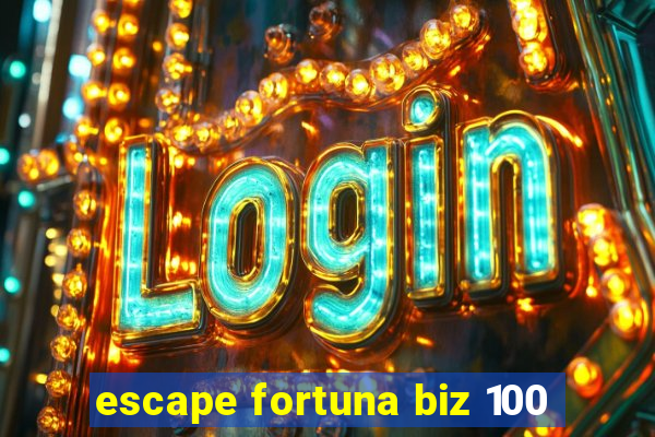 escape fortuna biz 100