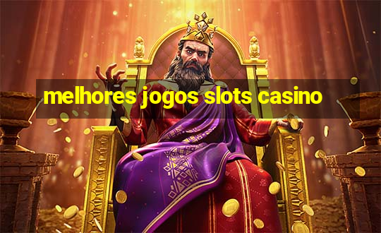 melhores jogos slots casino