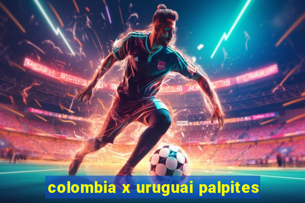 colombia x uruguai palpites