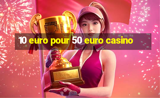 10 euro pour 50 euro casino