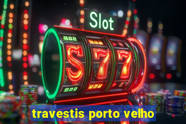 travestis porto velho