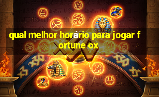 qual melhor horário para jogar fortune ox